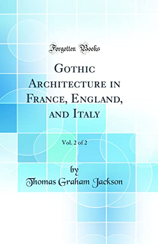 Gothic Architecture in France, England, and Italy, Vol. 2 of 2 (Classic Reprint)