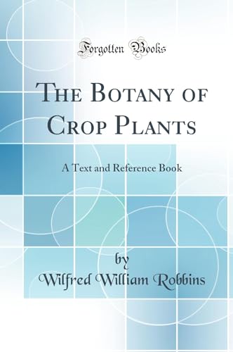 The Botany of Crop Plants: A Text and Reference Book (Classic Reprint)