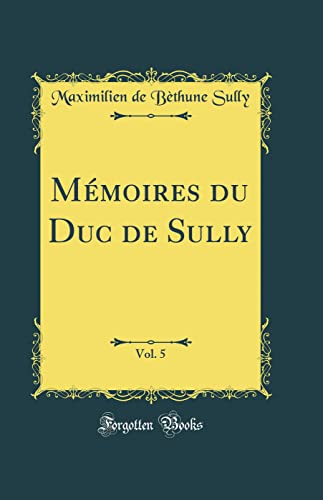 Mémoires du Duc de Sully, Vol. 5 (Classic Reprint)