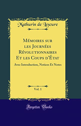 Mémoires sur les Journées Révolutionnaires Et les Coups d''État, Vol. 1: Avec Introduction, Notices Et Notes (Classic Reprint)