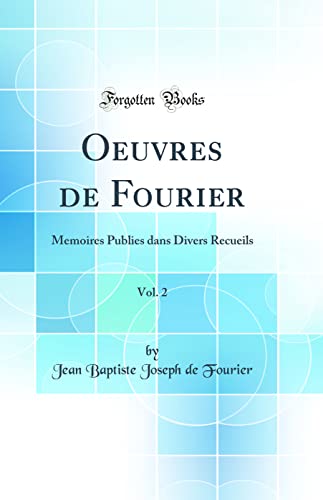 Oeuvres de Fourier, Vol. 2: Memoires Publies dans Divers Recueils (Classic Reprint)