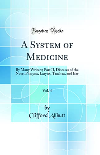 A System of Medicine, Vol. 4: By Many Writers; Part II, Diseases of the Nose, Pharynx, Larynx, Trachea, and Ear (Classic Reprint)