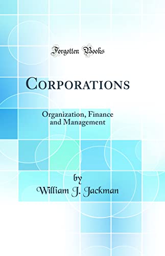 Corporations: Organization, Finance and Management (Classic Reprint)