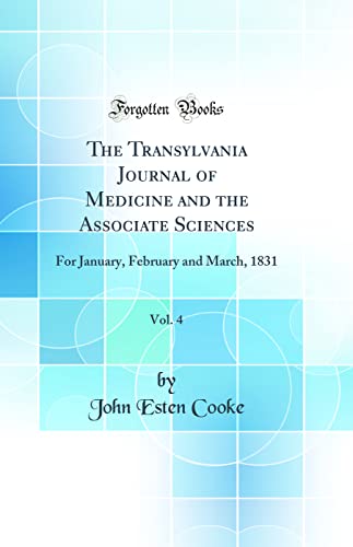 The Transylvania Journal of Medicine and the Associate Sciences, Vol. 4: For January, February and March, 1831 (Classic Reprint)
