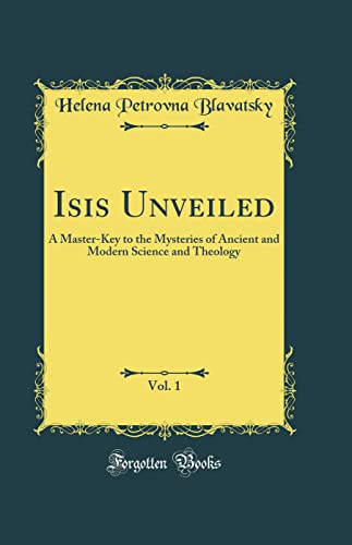 Isis Unveiled, Vol. 1: A Master-Key to the Mysteries of Ancient and Modern Science and Theology; Science, Section II (Classic Reprint)