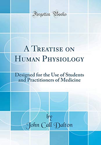 A Treatise on Human Physiology: Designed for the Use of Students and Practitioners of Medicine (Classic Reprint)