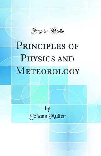 Principles of Physics and Meteorology (Classic Reprint)
