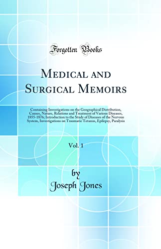 Medical and Surgical Memoirs, Vol. 1: Containing Investigations on the Geographical Distribution, Causes, Nature, Relations and Treatment of Various Diseases, 1855-1876; Introduction to the Study of Diseases of the Nervous System, Investigations on Trauma