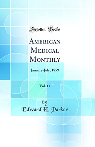 American Medical Monthly, Vol. 11: January-July, 1859 (Classic Reprint)