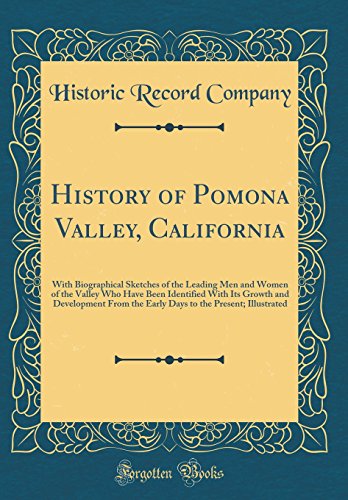 History of Pomona Valley, California: With Biographical Sketches of the Leading Men and Women of the Valley Who Have Been Identified With Its Growth and Development From the Early Days to the Present; Illustrated (Classic Reprint)