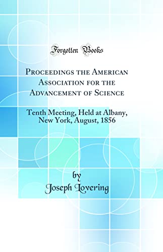 Proceedings the American Association for the Advancement of Science: Tenth Meeting, Held at Albany, New York, August, 1856 (Classic Reprint)
