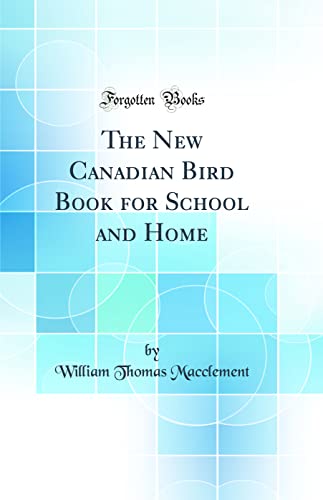 The New Canadian Bird Book for School and Home (Classic Reprint)
