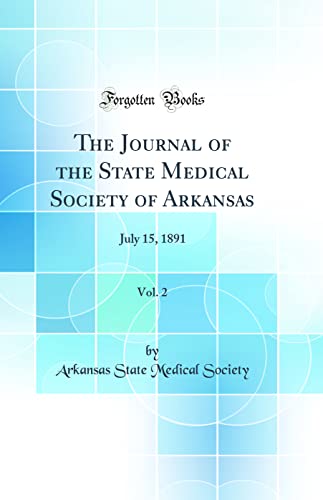 The Journal of the State Medical Society of Arkansas, Vol. 2: July 15, 1891 (Classic Reprint)