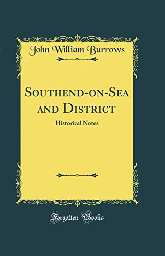 Southend-on-Sea and District: Historical Notes (Classic Reprint)