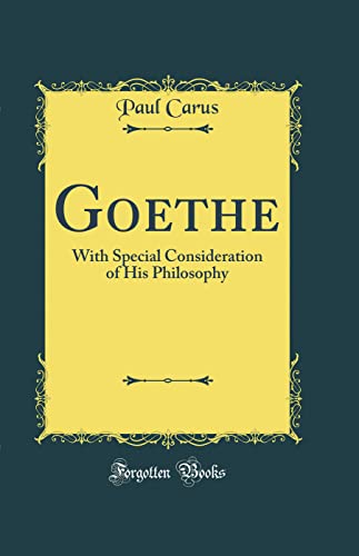 Goethe: With Special Consideration of His Philosophy (Classic Reprint)