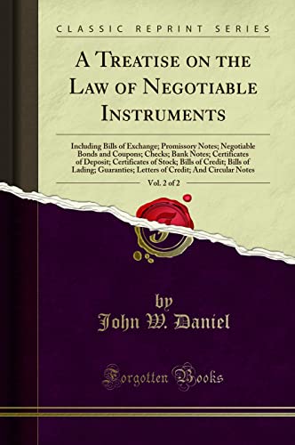 A Treatise on the Law of Negotiable Instruments, Vol. 2 of 2: Including Bills of Exchange; Promissory Notes; Negotiable Bonds and Coupons; Checks; Bank Notes; Certificates of Deposit; Certificates of Stock; Bills of Credit; Bills of Lading; Guaranties; Le