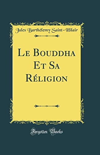 Le Bouddha Et Sa Réligion (Classic Reprint)