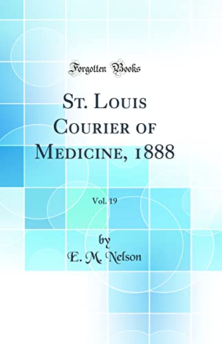 St. Louis Courier of Medicine, 1888, Vol. 19 (Classic Reprint)