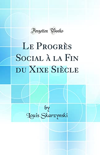 Le Progrès Social à la Fin du Xixe Siècle (Classic Reprint)