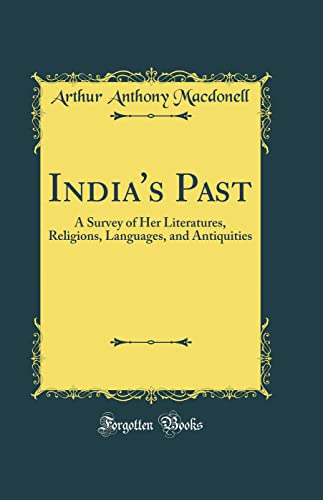 India''s Past: A Survey of Her Literatures, Religions, Languages, and Antiquities (Classic Reprint)