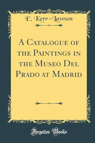 A Catalogue of the Paintings in the Museo Del Prado at Madrid (Classic Reprint)