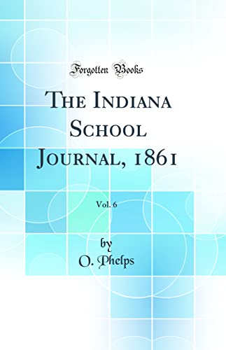 The Indiana School Journal, 1861, Vol. 6 (Classic Reprint)