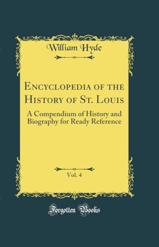 Encyclopedia of the History of St. Louis, Vol. 4: A Compendium of History and Biography for Ready Reference (Classic Reprint)