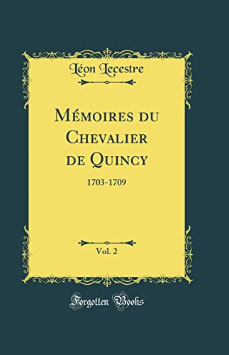 Mémoires du Chevalier de Quincy, Vol. 2: 1703-1709 (Classic Reprint)