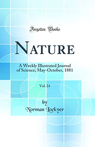 Nature, Vol. 24: A Weekly Illustrated Journal of Science; May-October, 1881 (Classic Reprint)