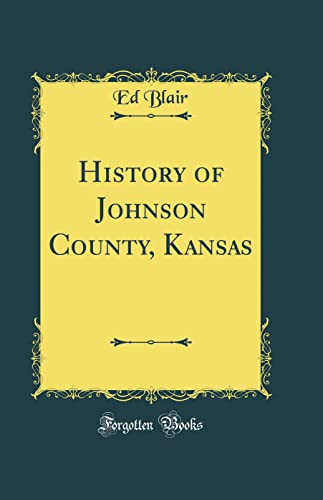History of Johnson County, Kansas (Classic Reprint)