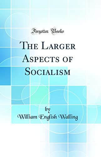 The Larger Aspects of Socialism (Classic Reprint)