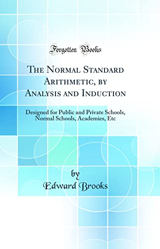 The Normal Standard Arithmetic, by Analysis and Induction: Designed for Public and Private Schools, Normal Schools, Academies, Etc (Classic Reprint)