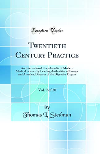 Twentieth Century Practice, Vol. 9 of 20: An International Encyclopedia of Modern Medical Science by Leading Authorities of Europe and America; Diseases of the Digestive Organs (Classic Reprint)