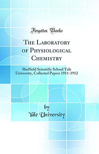 The Laboratory of Physiological Chemistry: Sheffield Scientific School Yale University, Collected Papers 1911-1912 (Classic Reprint)