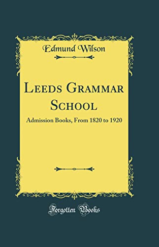 Leeds Grammar School: Admission Books, From 1820 to 1920 (Classic Reprint)