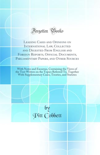Leading Cases and Opinions on International Law, Collected and Digested From English and Foreign Reports, Official Documents, Parliamentary Papers, and Other Sources: With Notes and Excursus, Containing the Views of the Text Writers on the Topics Referred