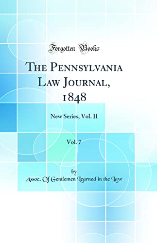 The Pennsylvania Law Journal, 1848, Vol. 7: New Series, Vol. II (Classic Reprint)