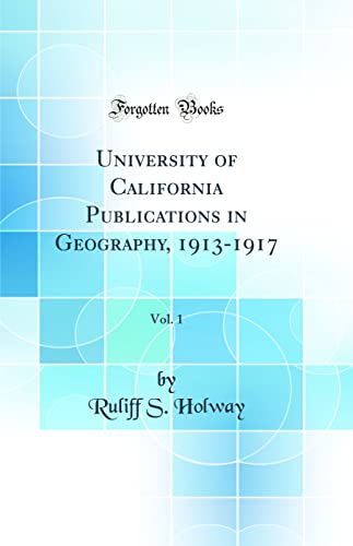 University of California Publications in Geography, 1913-1917, Vol. 1 (Classic Reprint)