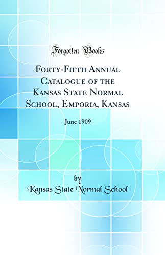 Forty-Fifth Annual Catalogue of the Kansas State Normal School, Emporia, Kansas: June 1909 (Classic Reprint)