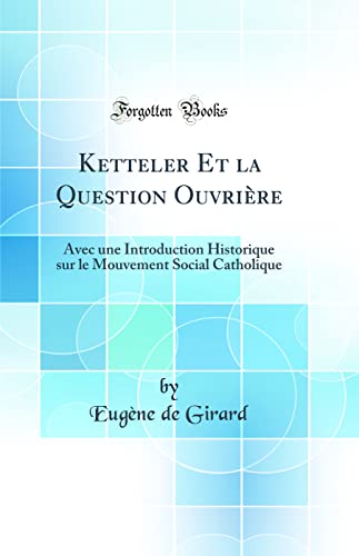 Ketteler Et la Question Ouvrière: Avec une Introduction Historique sur le Mouvement Social Catholique (Classic Reprint)