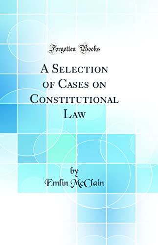 A Selection of Cases on Constitutional Law (Classic Reprint)