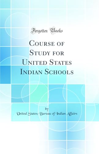 Course of Study for United States Indian Schools (Classic Reprint)