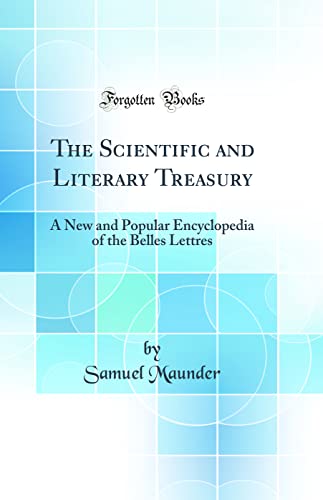 The Scientific and Literary Treasury: A New and Popular Encyclopedia of the Belles Lettres (Classic Reprint)