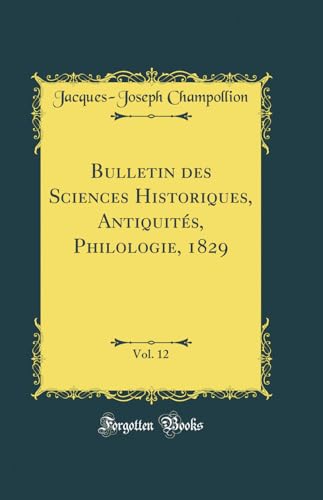 Bulletin des Sciences Historiques, Antiquités, Philologie, 1829, Vol. 12 (Classic Reprint)