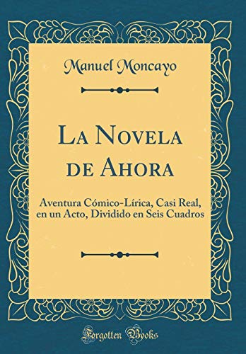 La Novela de Ahora: Aventura Cómico-Lírica, Casi Real, en un Acto, Dividido en Seis Cuadros (Classic Reprint)