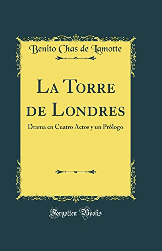 La Torre de Londres: Drama en Cuatro Actos y un Prólogo (Classic Reprint)