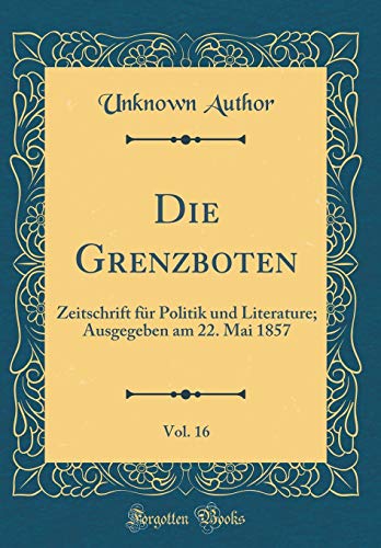 Die Grenzboten, Vol. 16: Zeitschrift für Politik und Literature; Ausgegeben am 22. Mai 1857 (Classic Reprint)