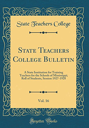 State Teachers College Bulletin, Vol. 16: A State Institution for Training Teachers for the Schools of Mississippi; Roll of Students, Session 1927-1928 (Classic Reprint)