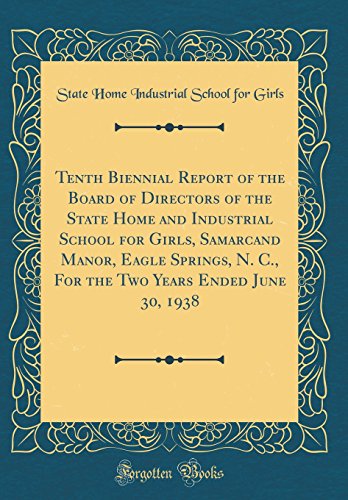 Tenth Biennial Report of the Board of Directors of the State Home and Industrial School for Girls, Samarcand Manor, Eagle Springs, N. C., For the Two Years Ended June 30, 1938 (Classic Reprint)
