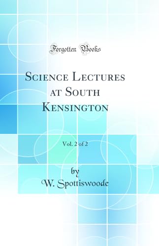 Science Lectures at South Kensington, Vol. 2 of 2 (Classic Reprint)